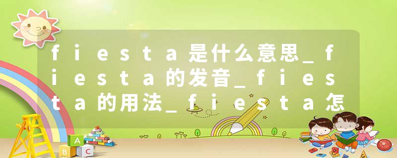 fiesta是什么意思_fiesta的发音_fiesta的用法_fiesta怎么记_fiesta翻译