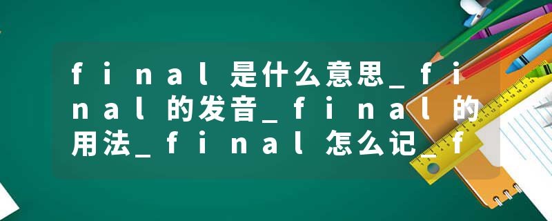 final是什么意思_final的发音_final的用法_final怎么记_final翻译