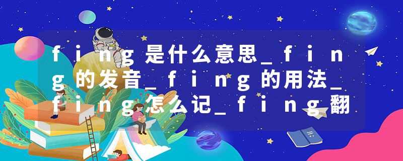 fing是什么意思_fing的发音_fing的用法_fing怎么记_fing翻译