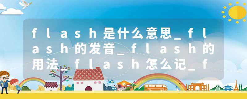 flash是什么意思_flash的发音_flash的用法_flash怎么记_flash翻译