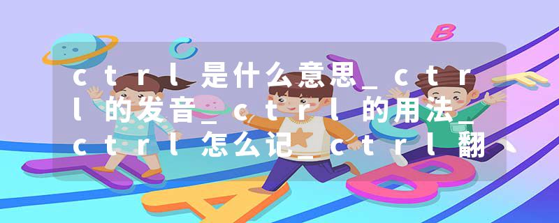 ctrl是什么意思_ctrl的发音_ctrl的用法_ctrl怎么记_ctrl翻译