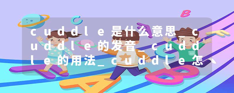 cuddle是什么意思_cuddle的发音_cuddle的用法_cuddle怎么记_cuddle翻译