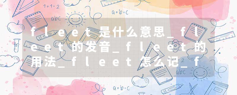 fleet是什么意思_fleet的发音_fleet的用法_fleet怎么记_fleet翻译