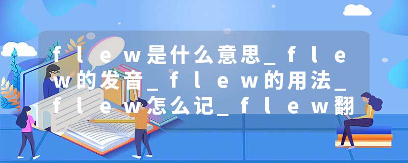 flew是什么意思_flew的发音_flew的用法_flew怎么记_flew翻译