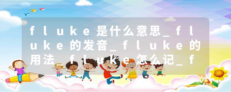 fluke是什么意思_fluke的发音_fluke的用法_fluke怎么记_fluke翻译
