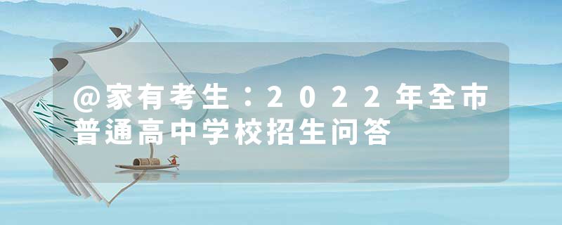@家有考生：2022年全市普通高中学校招生问答