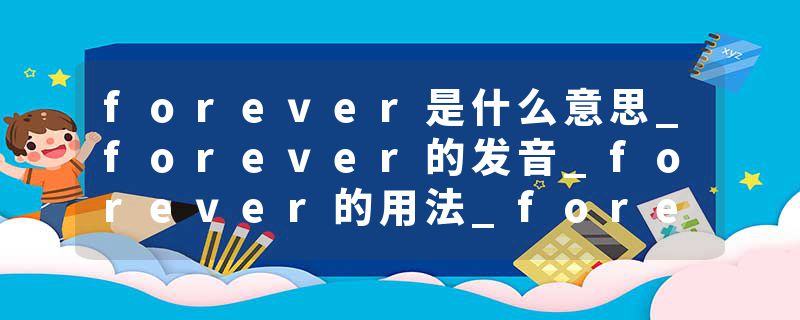 forever是什么意思_forever的发音_forever的用法_forever怎么记_forever翻译