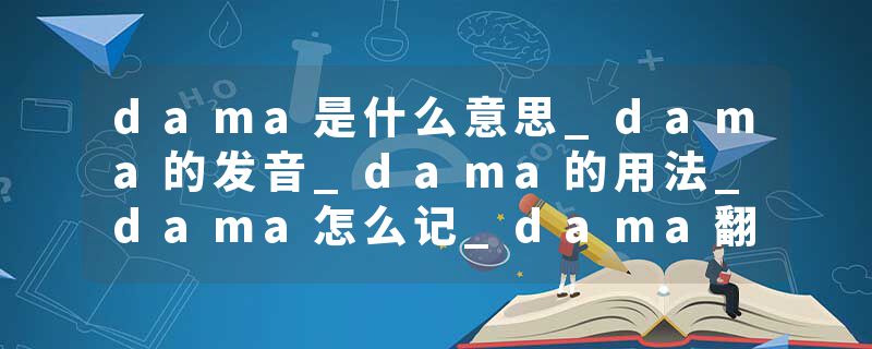 dama是什么意思_dama的发音_dama的用法_dama怎么记_dama翻译