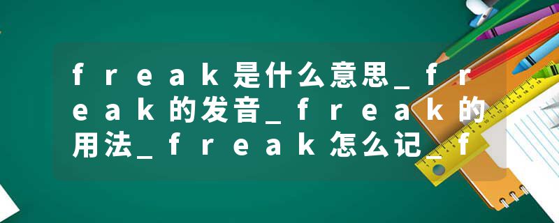 freak是什么意思_freak的发音_freak的用法_freak怎么记_freak翻译