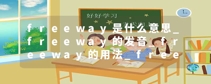 freeway是什么意思_freeway的发音_freeway的用法_freeway怎么记_freeway翻译