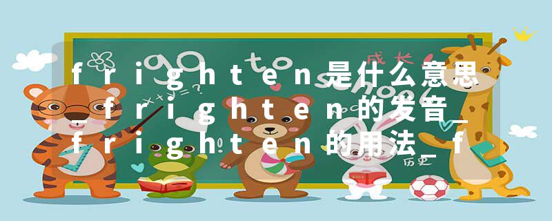 frighten是什么意思_frighten的发音_frighten的用法_frighten怎么记_frighten翻译