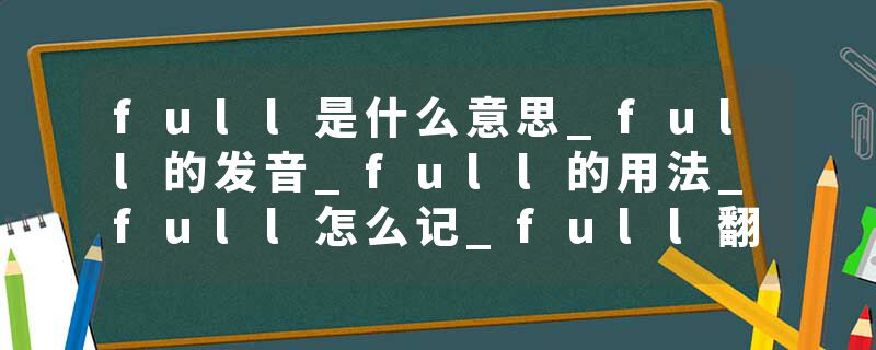 full是什么意思_full的发音_full的用法_full怎么记_full翻译