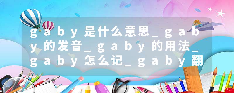 gaby是什么意思_gaby的发音_gaby的用法_gaby怎么记_gaby翻译