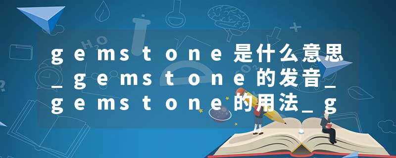 gemstone是什么意思_gemstone的发音_gemstone的用法_gemstone怎么记_gemstone翻译