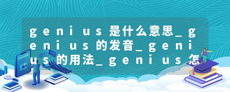 genius是什么意思_genius的发音_genius的用法_genius怎么记_genius翻译