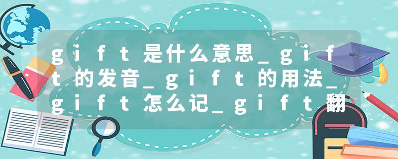 gift是什么意思_gift的发音_gift的用法_gift怎么记_gift翻译