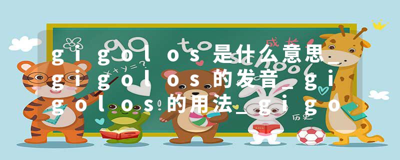 gigolos是什么意思_gigolos的发音_gigolos的用法_gigolos怎么记_gigolos翻译