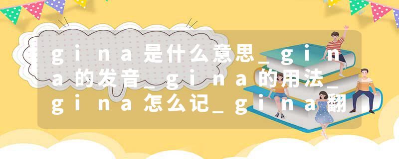gina是什么意思_gina的发音_gina的用法_gina怎么记_gina翻译