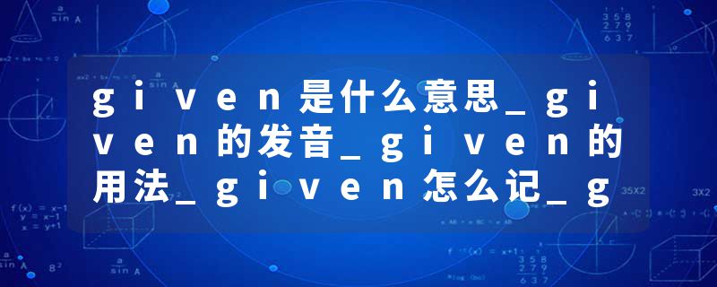 given是什么意思_given的发音_given的用法_given怎么记_given翻译