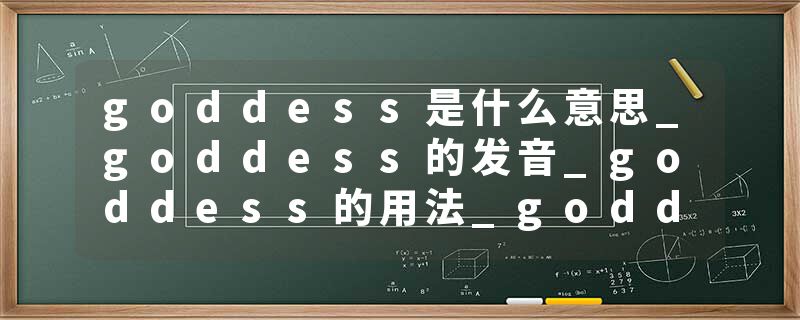 goddess是什么意思_goddess的发音_goddess的用法_goddess怎么记_goddess翻译