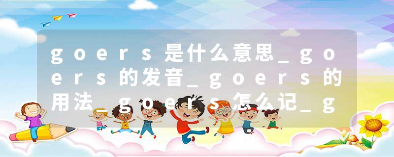 goers是什么意思_goers的发音_goers的用法_goers怎么记_goers翻译