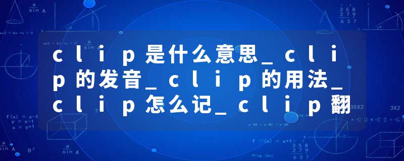 clip是什么意思_clip的发音_clip的用法_clip怎么记_clip翻译