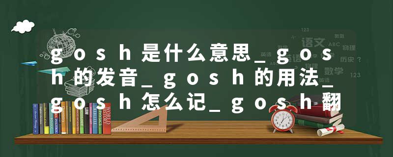 gosh是什么意思_gosh的发音_gosh的用法_gosh怎么记_gosh翻译