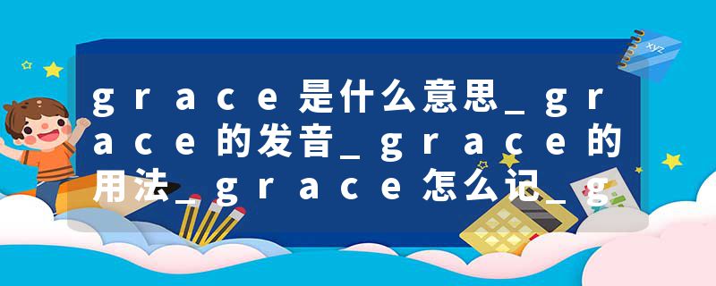 grace是什么意思_grace的发音_grace的用法_grace怎么记_grace翻译
