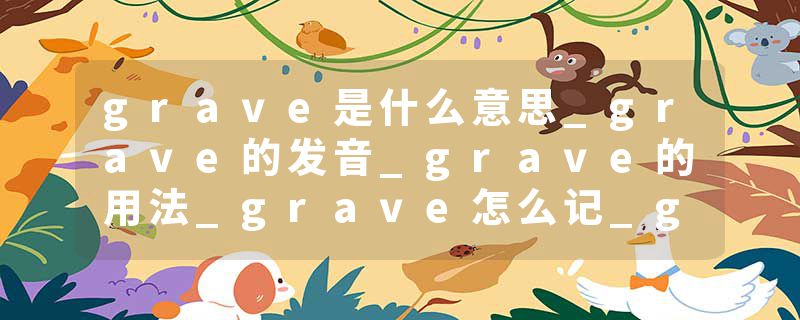 grave是什么意思_grave的发音_grave的用法_grave怎么记_grave翻译