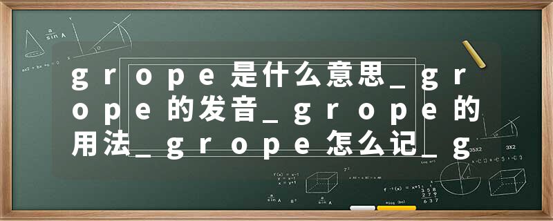 grope是什么意思_grope的发音_grope的用法_grope怎么记_grope翻译