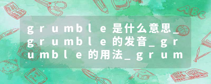 grumble是什么意思_grumble的发音_grumble的用法_grumble怎么记_grumble翻译