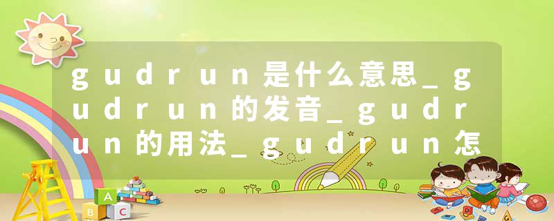 gudrun是什么意思_gudrun的发音_gudrun的用法_gudrun怎么记_gudrun翻译