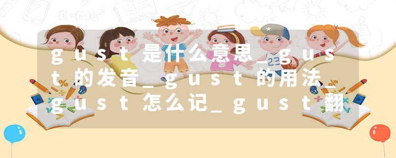 gust是什么意思_gust的发音_gust的用法_gust怎么记_gust翻译