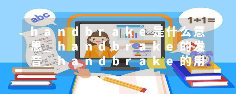 handbrake是什么意思_handbrake的发音_handbrake的用法_handbrake怎么记_handbrake翻译