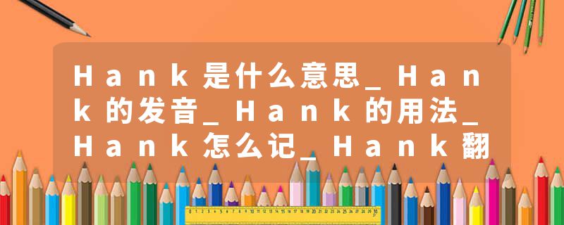 Hank是什么意思_Hank的发音_Hank的用法_Hank怎么记_Hank翻译