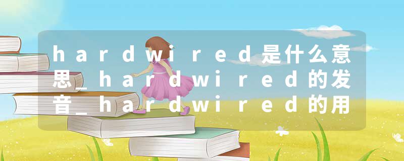 hardwired是什么意思_hardwired的发音_hardwired的用法_hardwired怎么记_hardwired翻译