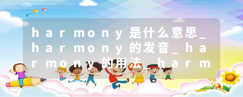 harmony是什么意思_harmony的发音_harmony的用法_harmony怎么记_harmony翻译