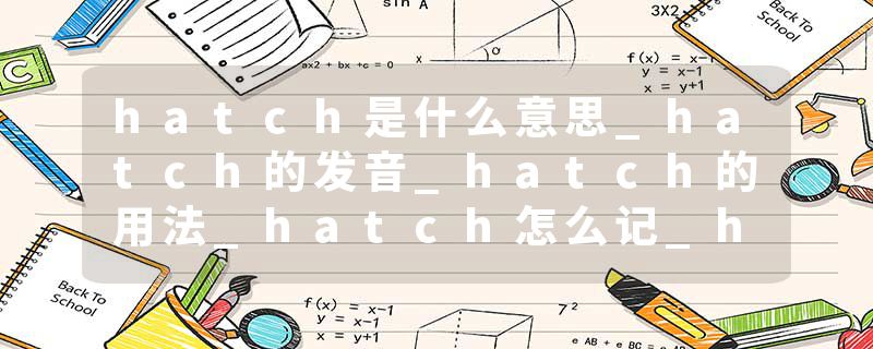 hatch是什么意思_hatch的发音_hatch的用法_hatch怎么记_hatch翻译