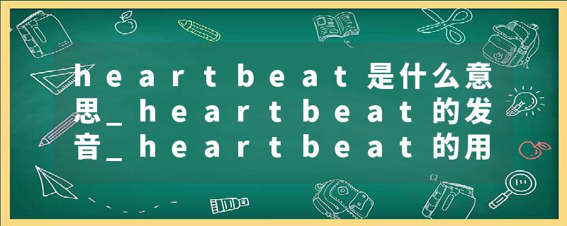 heartbeat是什么意思_heartbeat的发音_heartbeat的用法_heartbeat怎么记_heartbeat翻译