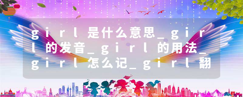girl是什么意思_girl的发音_girl的用法_girl怎么记_girl翻译