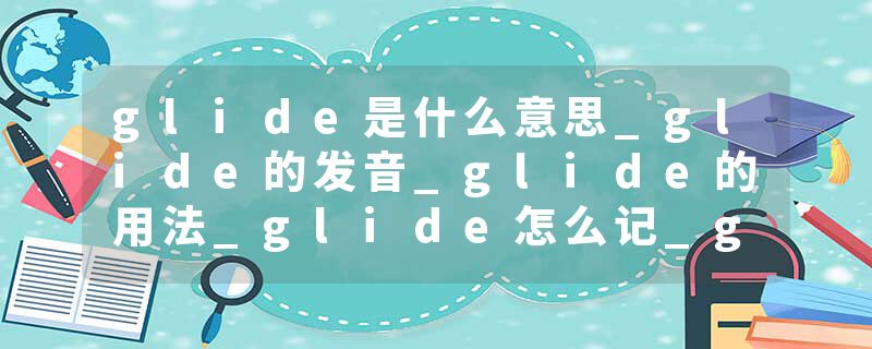 glide是什么意思_glide的发音_glide的用法_glide怎么记_glide翻译