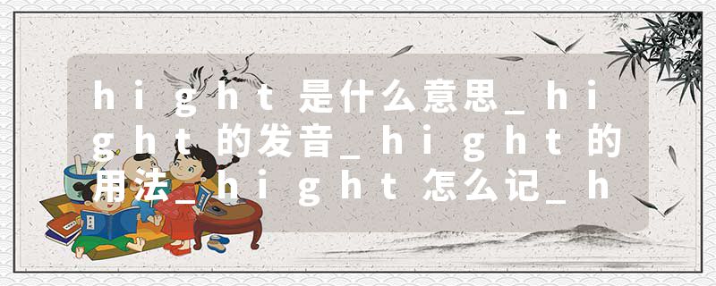 hight是什么意思_hight的发音_hight的用法_hight怎么记_hight翻译