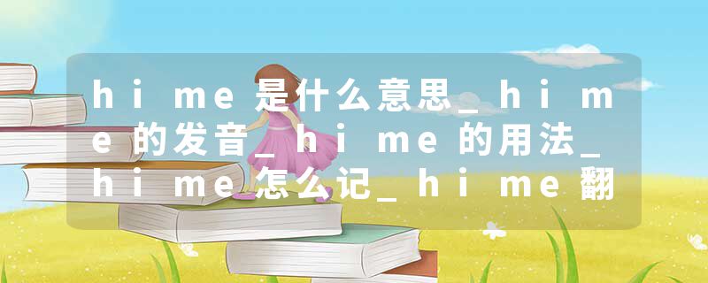 hime是什么意思_hime的发音_hime的用法_hime怎么记_hime翻译