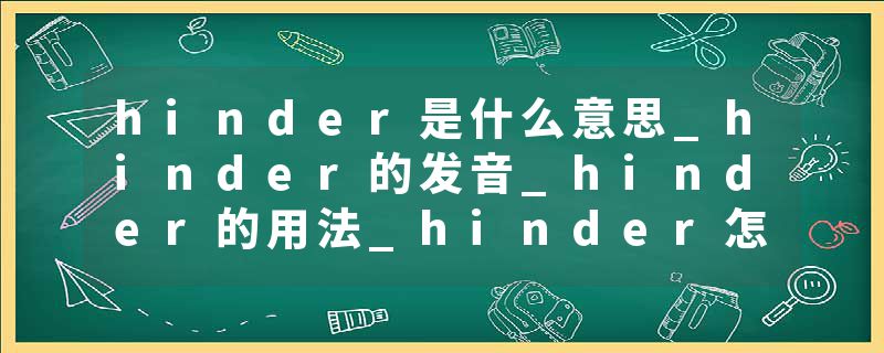 hinder是什么意思_hinder的发音_hinder的用法_hinder怎么记_hinder翻译