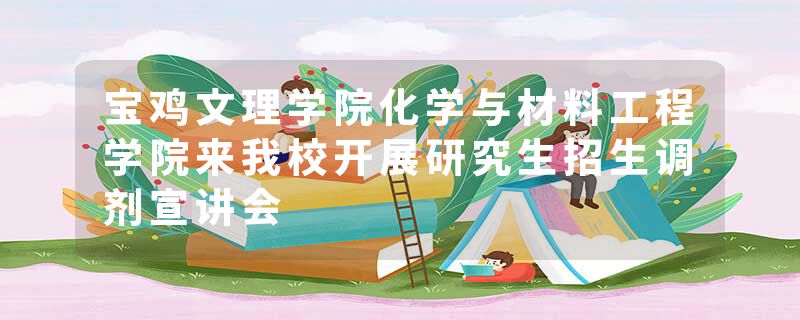 宝鸡文理学院化学与材料工程学院来我校开展研究生招生调剂宣讲会
