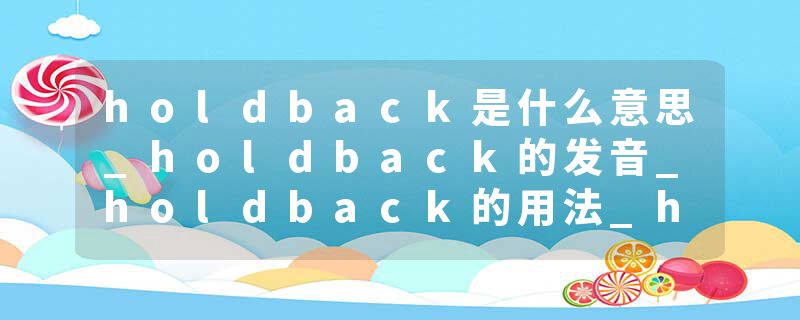 holdback是什么意思_holdback的发音_holdback的用法_holdback怎么记_holdback翻译