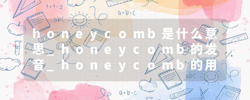 honeycomb是什么意思_honeycomb的发音_honeycomb的用法_honeycomb怎么记_honeycomb翻译