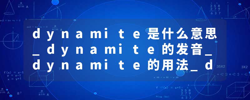 dynamite是什么意思_dynamite的发音_dynamite的用法_dynamite怎么记_dynamite翻译