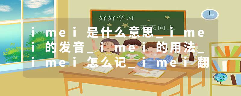 imei是什么意思_imei的发音_imei的用法_imei怎么记_imei翻译