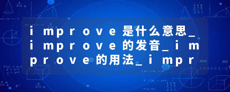improve是什么意思_improve的发音_improve的用法_improve怎么记_improve翻译